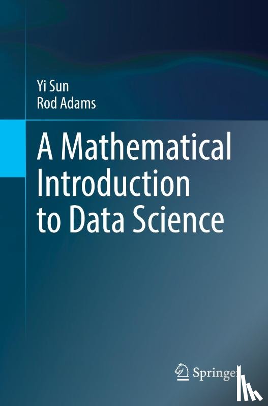 Sun, Yi, Adams, Rod - A Mathematical Introduction to Data Science