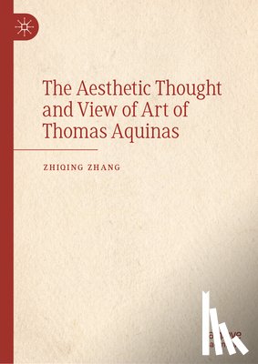 Zhang, Zhiqing - The Aesthetic Thought and View of Art of Thomas Aquinas