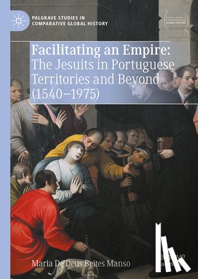 Deus Beites Manso, Maria de - Facilitating an Empire: The Jesuits in Portuguese Territories and Beyond (1540-1975)