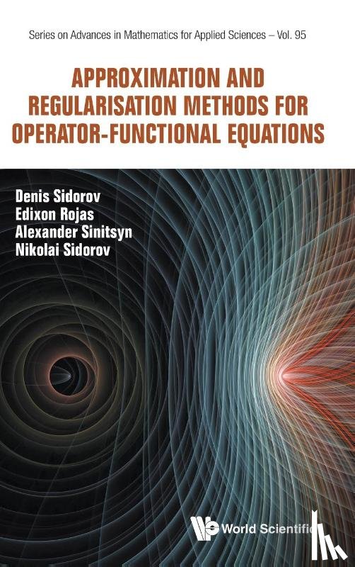 Sidorov, Nikolay (Irkutsk State Univ, Sidorov, Denis (Russian Academy Of Sci, Rojas, Edixon M (Universidead Nacional De Colombia, Sinitsyn, Alexander V (Nat'l Univ Of Colombia - Approximation And Regularisation Methods For Operator-functional Equations