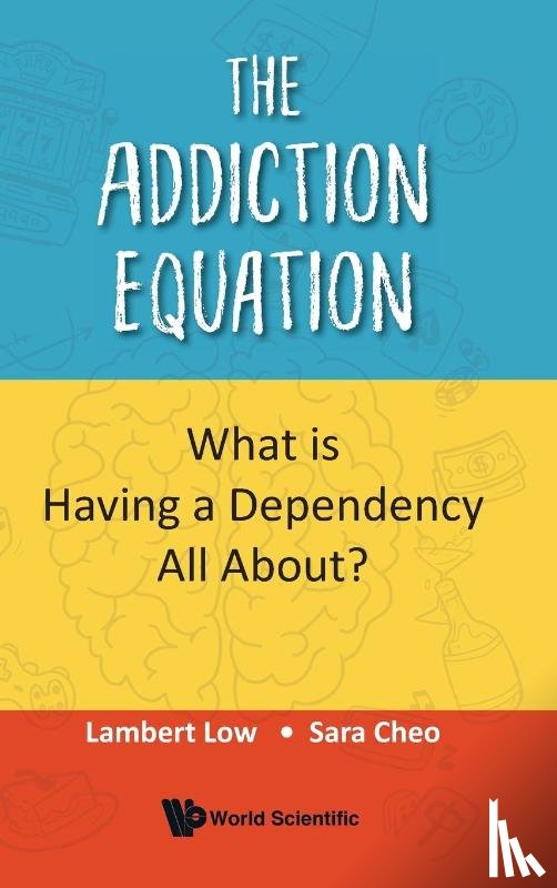 Low, Lambert (Institute Of Mental Health, Cheo, Sara (Ng Teng Fong General Hospital - The Addiction Equation: What Is Having A Dependency All About?