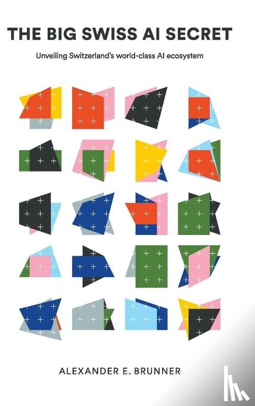 Brunner, Alexander E (Brunner Digital - The Big Swiss Ai Secret: Unveiling Switzerland's World-class Ai Ecosystem