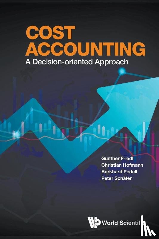 Friedl, Gunther (Technical University Of Munich, Hofmann, Christian (University Of Munich, Pedell, Burkhard (University Of Stuttgart, Schafer, Peter (Technical University Of Munich - Cost Accounting: A Decision-oriented Approach