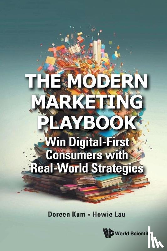 Kum, Doreen (Nus Business School, Lau, Howie (Ncs Group - The Modern Marketing Playbook: Win Digital-first Consumers With Real-world Strategies