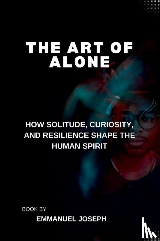 Joseph - The Art of Alone, How Solitude, Curiosity, and Resilience Shape the Human Spirit
