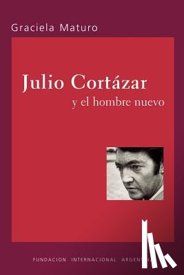 Graciela Maturo - Julio Cortazar Y El Hombre Nuevo