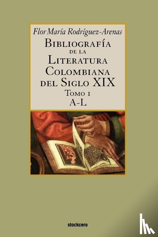 Rodriguez-Arenas, Flor - Bibliografia De La Literatura Colombiana Del Siglo XIX - Tomo I (A-L)
