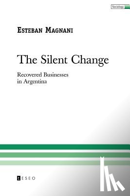 Magnani, Esteban - The Silent Change: Recovered Businesses in Argentina