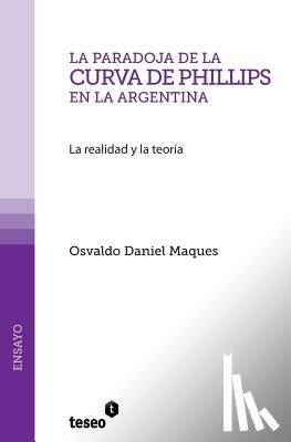 Maques, Osvaldo Daniel - La paradoja de la Curva de Phillips en la Argentina: La realidad y la teoría