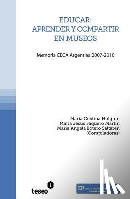 Baquero Martín, María Jesús - Educar: aprender y compartir en museos: Memoria CECA Argentina 2007-2010