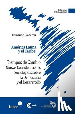 Calderón, Fernando - América Latina y el Caribe: Tiempos de cambio: Nuevas Consideraciones Sociológicas sobre la Democracia y el Desarrollo