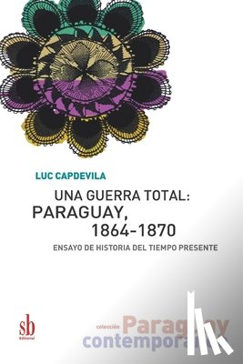 Couchonnal, Ana Inés - Una guerra total: Paraguay, 1864-1870: Ensayo de historia del tiempo presente