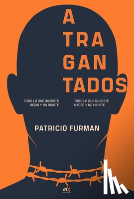 Furman, Patricio - Atragantados / Choking: Todo Lo Que Quisiste Decir Y No Dijiste. Todo Lo Que Quisiste Hacer Y No Hiciste. / Everything You Meant to Say and Didn't Say