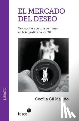 Gil Mariño, Cecilia - El mercado del deseo: Tango, cine y cultura de masas en la Argentina de los '30