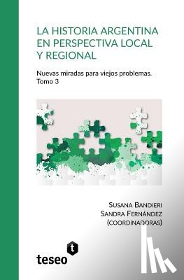 Fernández, Sandra - La historia argentina en perspectiva local y regional. Tomo 3: Nuevas miradas para viejos problemas