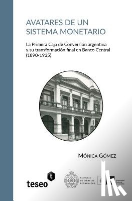 Gómez, Mónica - Avatares de un sistema monetario: La Primera Caja de Conversión argentina y su transformación final en Banco Central (1890-1935)