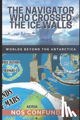 Nocelli, Claudio - The Navigator Who Crossed the Ice Walls: Worlds Beyond the Antarctica