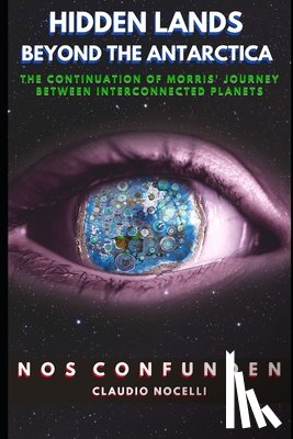 Nocelli, Claudio - Hidden Lands Beyond the Antarctica: The Continuation of Morris' Journey between Interconnected Planets