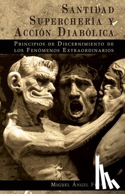 Fuentes Ive, Miguel Ángel - Santidad, Superchería y Acción Diabólica: Principios de Discernimiento de los Fenómenos Extraordinarios