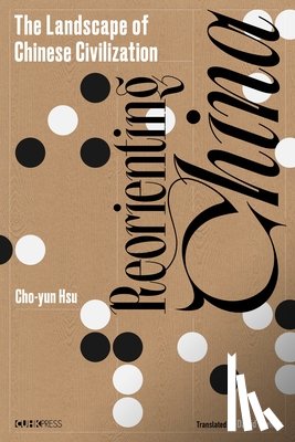 Hsu, Cho-Yun - Reorienting China: The Landscape of Chinese Civilization