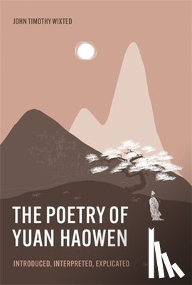 Wixted, John Timothy - The Poetry of Yuan Haowen: Introduced, Interpreted, Explicated