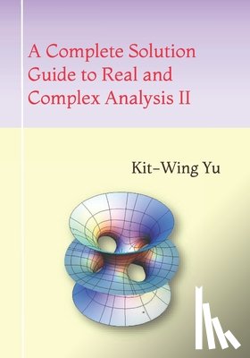 Yu, Kit-Wing - A Complete Solution Guide to Real and Complex Analysis II