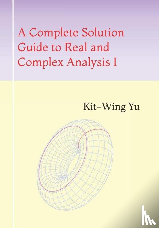 Yu, Kit-Wing - A Complete Solution Guide to Real and Complex Analysis I