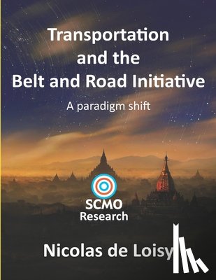 de Loisy, Nicolas - Transportation and the Belt and Road Initiative: A paradigm shift (color 2nd edition): A paradigm shift