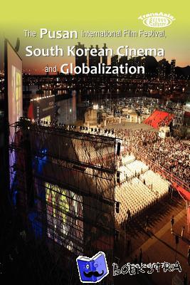Ahn, Soojeong - The Pusan International Film Festival, South Korean Cinema and Globalization