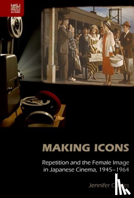 Coates, Jennifer - Making Icons - Repetition and the Female Image in Japanese Cinema, 1945-1964