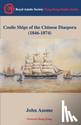 Asome, John - Coolie Ships of the Chinese Diaspora (1846-1874)