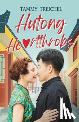 Treichel, Tammy - Hutong Heartthrobs: How an American Academic and a Chinese Migrant Worker Found Love in Beijing's Alleyways