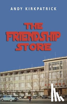 Kirkpatrick, Andy - The Friendship Store: A Memoir of 1970s China