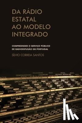Santos, Sílvio Correia - Da rádio estatal ao modelo integrado: compreender o serviço público de radiodifusão em Portugal