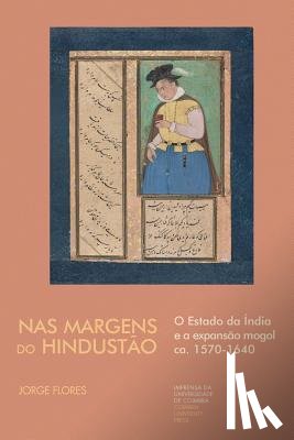 Flores, Jorge - Nas Margens do Hindustão: O Estado da Índia e a expansão mogol ca. 1570-1640