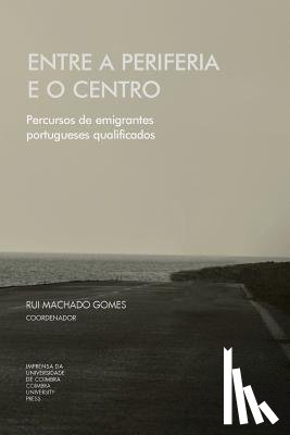 Gomes, Rui Machado - Entre a periferia e o centro: Percursos de emigrante portugueses qualificados