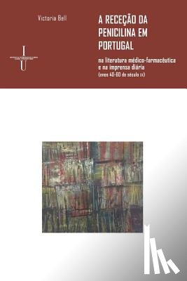 Bell, Victoria - A receção da penicilina em Portugal: na literatura médico-farmacêutica e na imprensa diária (anos 40-60 do século xx)