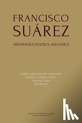 Pulido, Manuel Lázaro - Francisco Suárez: Metaphysics, politics and ethics