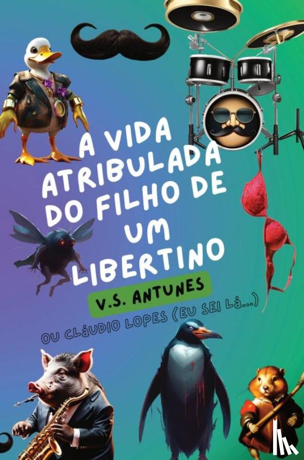 Antunes, V.S. - A vida atribulada do filho de um libertino