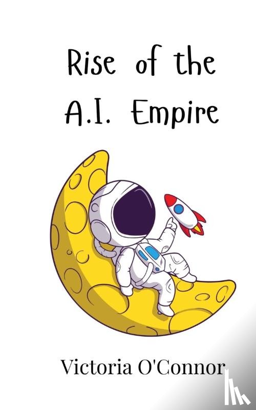 O'Connor, Victoria - Rise of the A.I. Empire