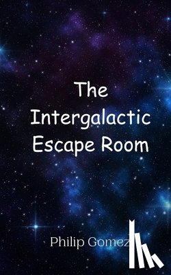 Gomez, Philip - The Intergalactic Escape Room