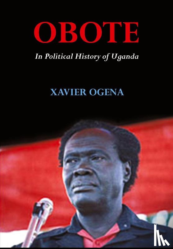 Ogena, Xavier - Obote In Political History of Uganda