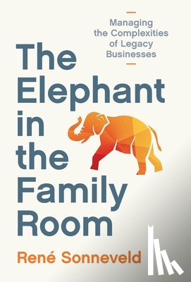 Sonneveld, René - The Elephant in the Family Room: Managing the Complexities of Legacy Businesses