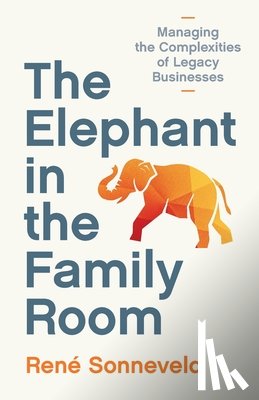 Sonneveld, René - The Elephant in the Family Room: Managing the Complexities of Legacy Businesses