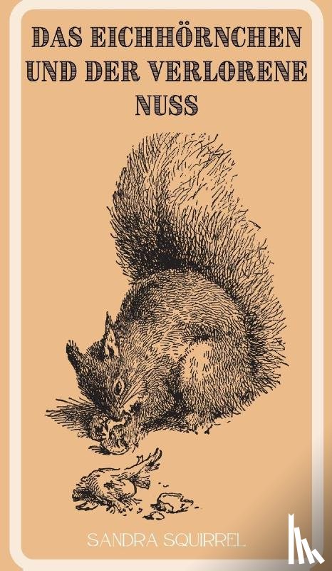Squirrel, Sandra - Das Eichhornchen und der verlorene Nuss