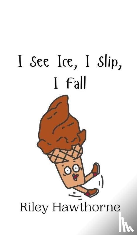 Hawthorne, Riley - I See Ice, I Slip, I Fall
