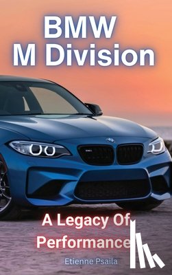 Psaila, Etienne - BMW M Division: A Legacy of Performance: A Legacy of Performance