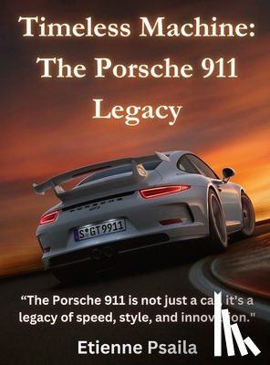 Psaila, Etienne - Timeless Machine: The Porsche 911 Legacy