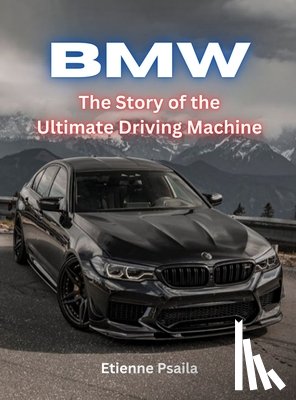 Psaila, Etienne - BMW - The Story Of The Ultimate Driving Machine