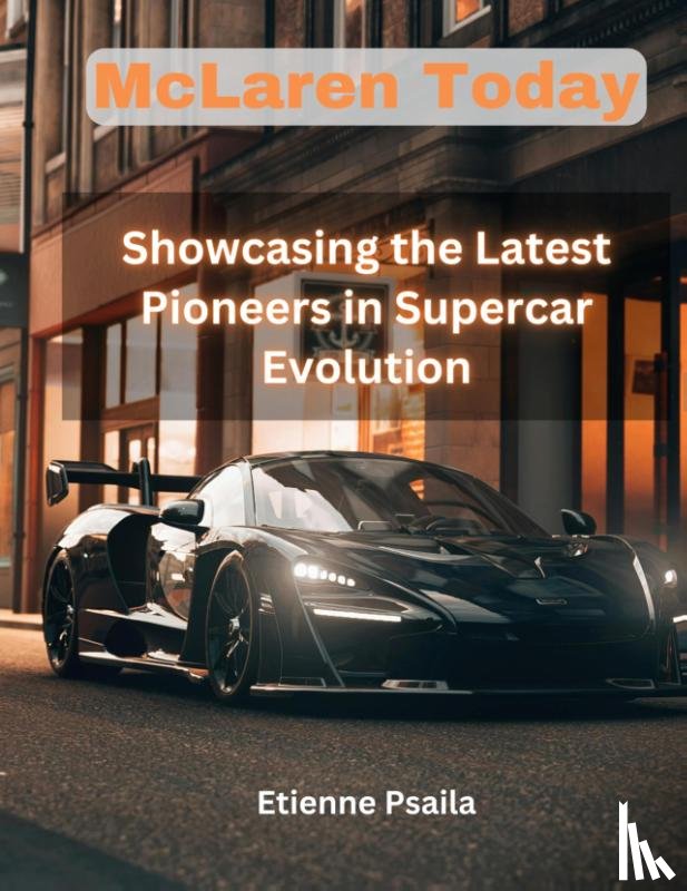 Psaila, Etienne - Mclaren Today - Showcasing the Latest Pioneers in Supercar Evolution